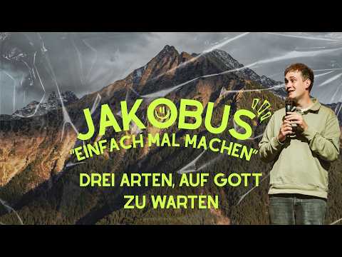 DREI ARTEN, AUF GOTT ZU WARTEN | JAKOBUS - EINFACH MAL MACHEN | MANUEL GRÄSSLIN